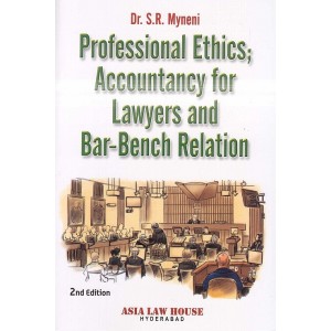 Asia Law House's Professional Ethics Accountancy For Lawyers & Bench - Bar Relation For BA. LL.B & LLB by Dr. S. R. Myneni